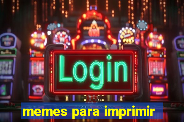 memes para imprimir